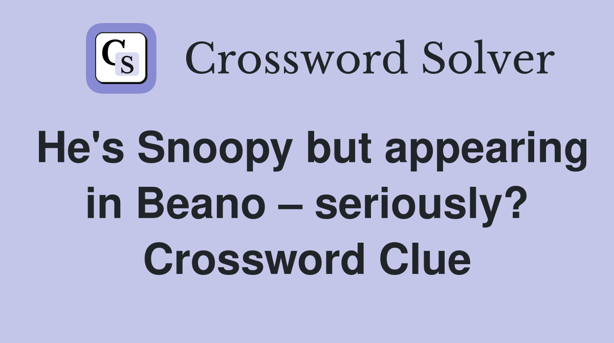 He's Snoopy but appearing in Beano – seriously? Crossword Clue