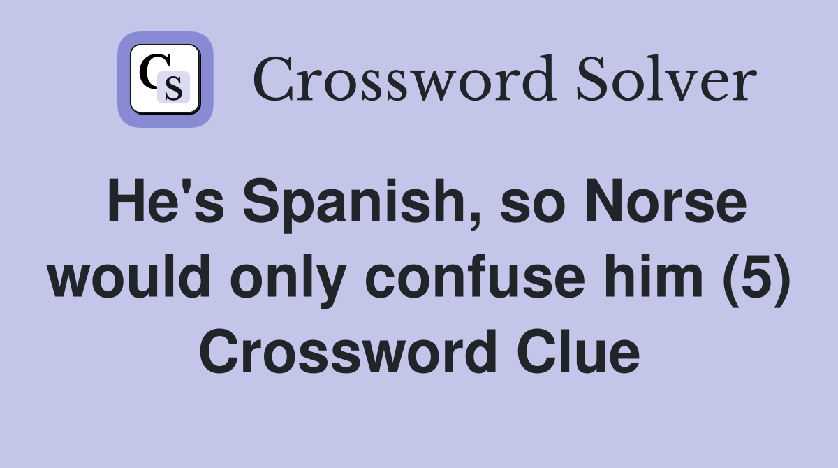 He's Spanish, so Norse would only confuse him (5) Crossword Clue