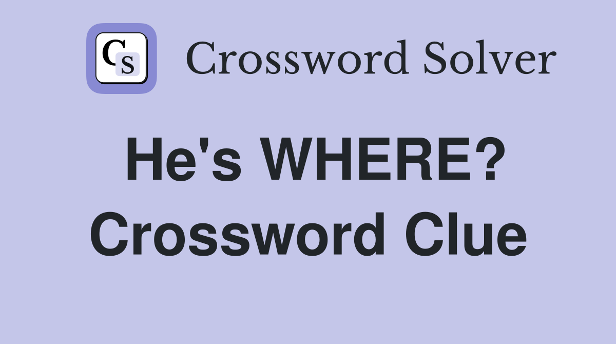 He's WHERE? Crossword Clue