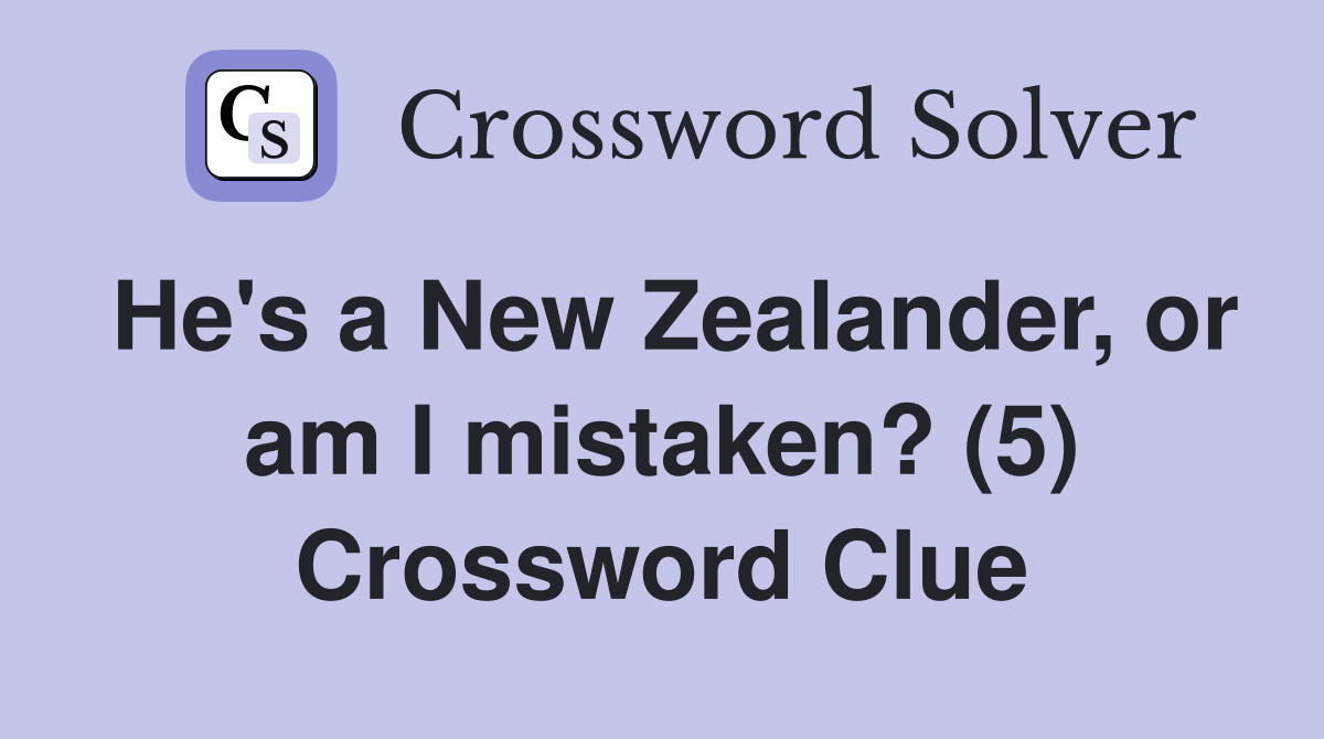He's a New Zealander, or am I mistaken? (5) Crossword Clue