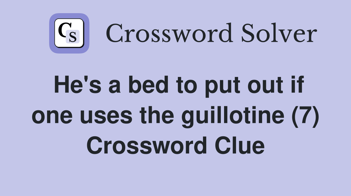 He's a bed to put out if one uses the guillotine (7) Crossword Clue