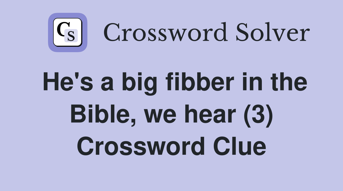 He's a big fibber in the Bible, we hear (3) Crossword Clue