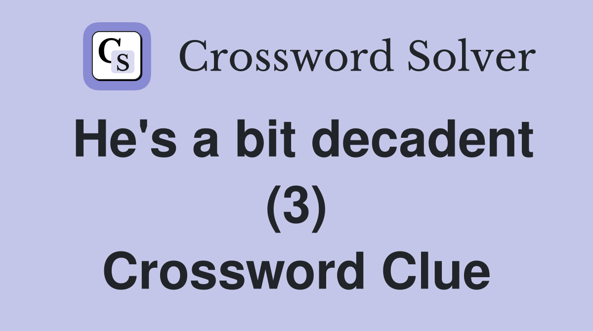 He's a bit decadent (3) Crossword Clue
