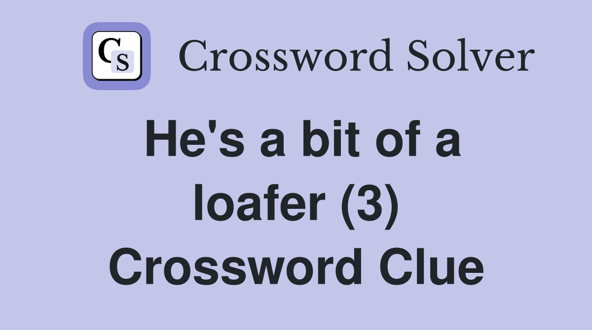 He's a bit of a loafer (3) Crossword Clue