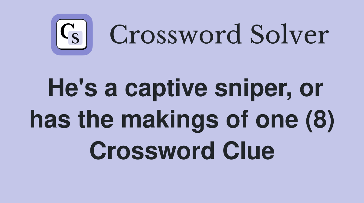 He #39 s a captive sniper or has the makings of one (8) Crossword Clue