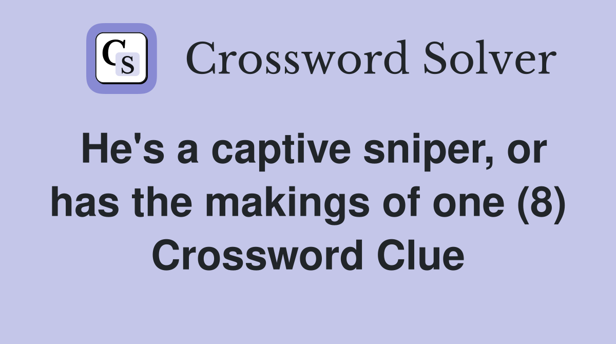 He's a captive sniper, or has the makings of one (8) Crossword Clue