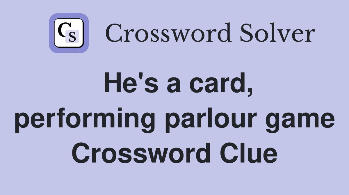 He's a card, performing parlour game Crossword Clue