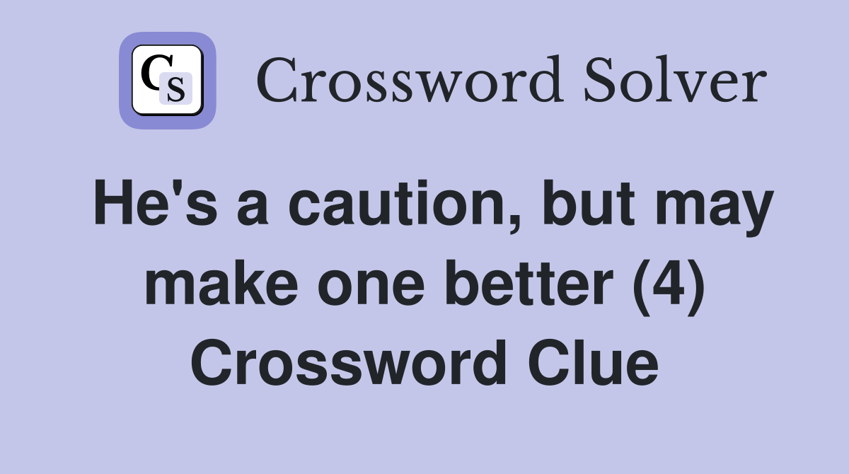 He's a caution, but may make one better (4) Crossword Clue