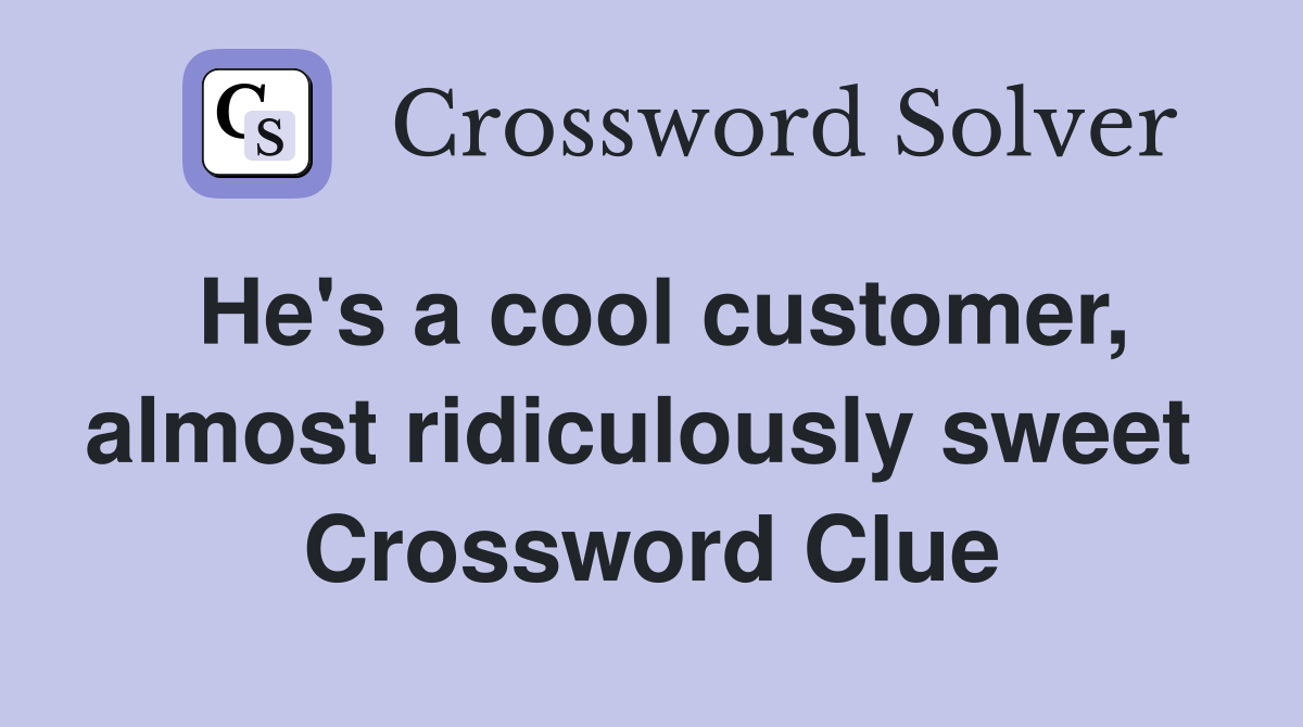 He's a cool customer, almost ridiculously sweet  Crossword Clue