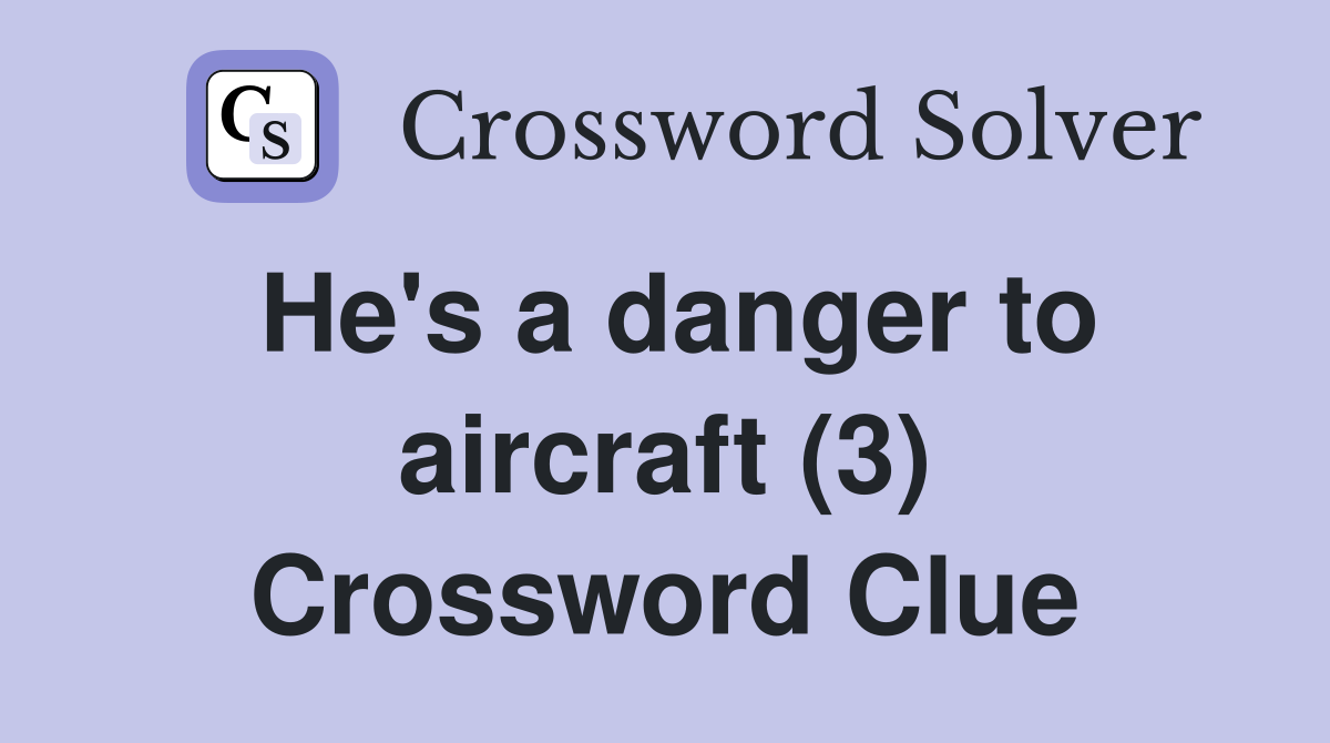 He's a danger to aircraft (3) Crossword Clue