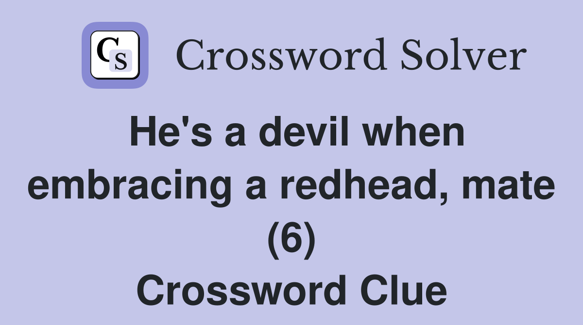 He's a devil when embracing a redhead, mate (6) Crossword Clue