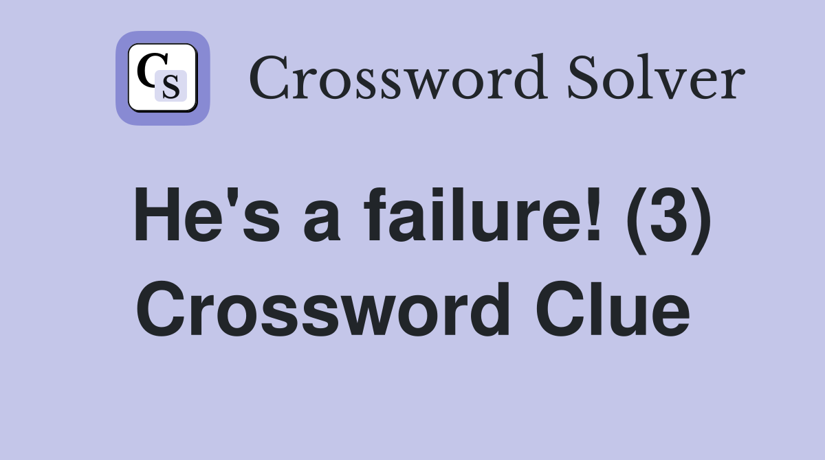 He's a failure! (3) Crossword Clue