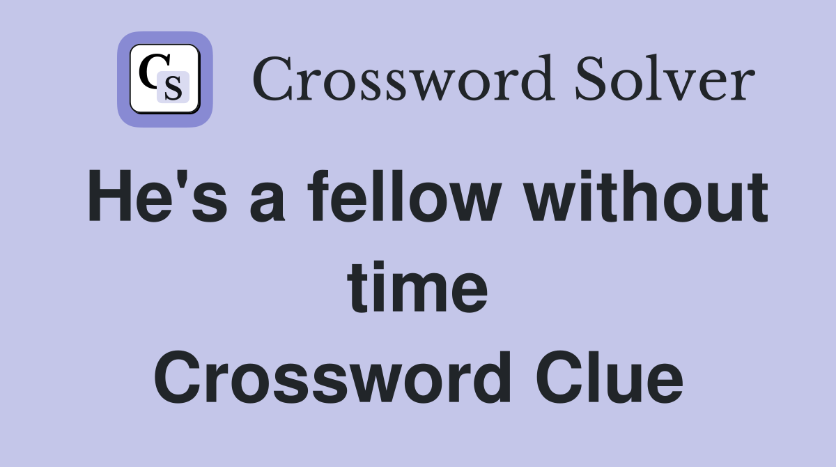 He's a fellow without time Crossword Clue