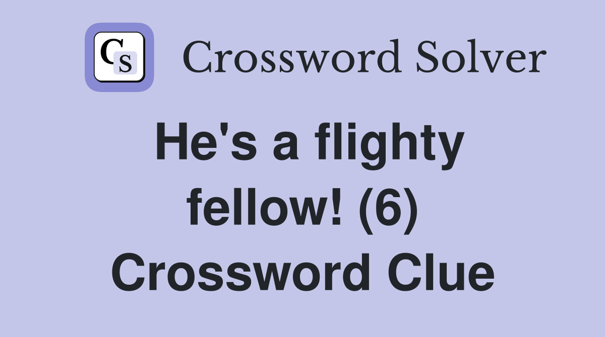 He's a flighty fellow! (6) Crossword Clue