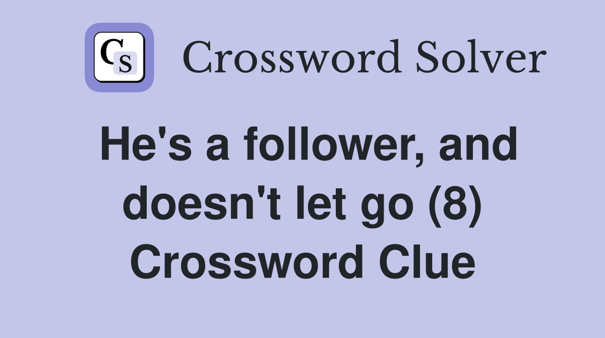 He's a follower, and doesn't let go (8) Crossword Clue