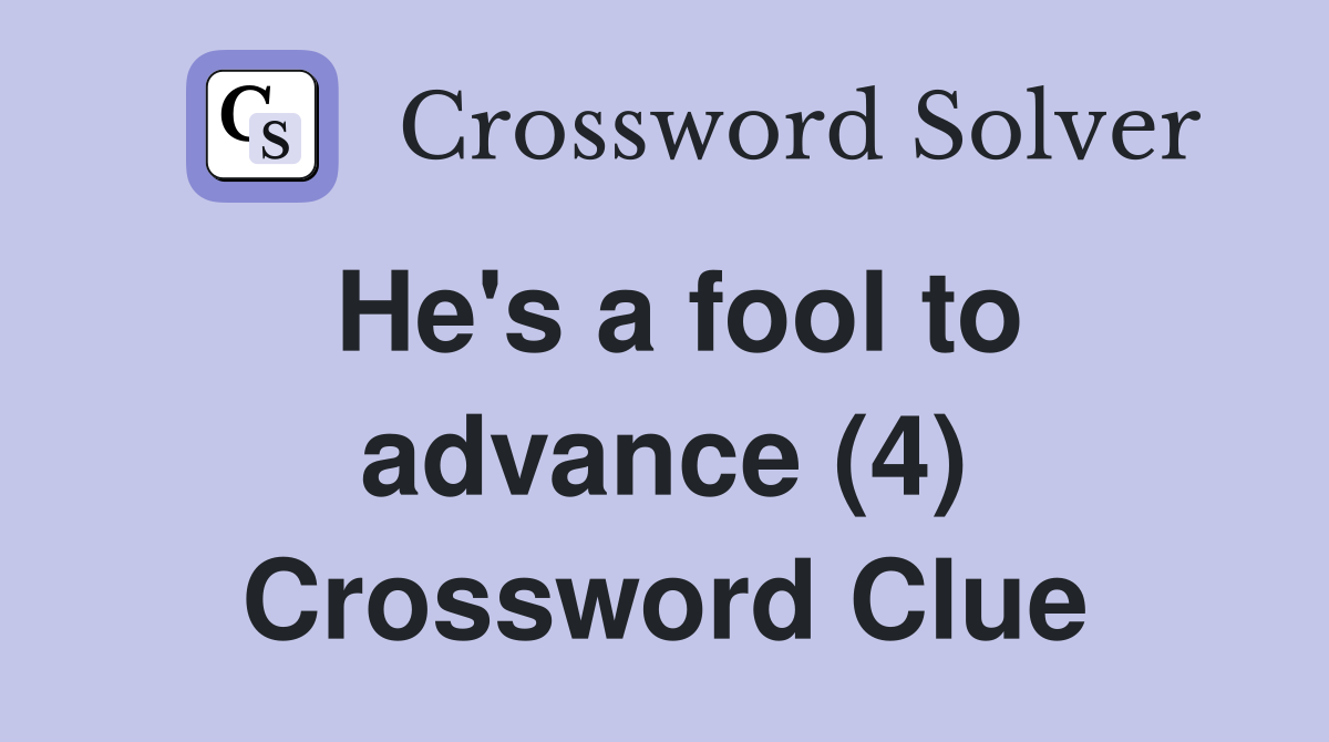He's a fool to advance (4) Crossword Clue
