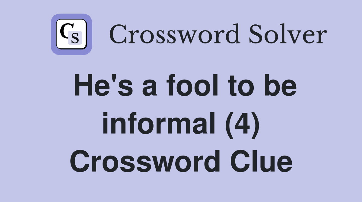 He's a fool to be informal (4) Crossword Clue