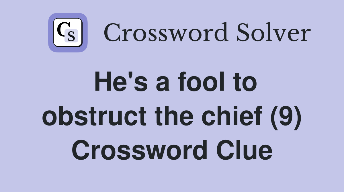 He's a fool to obstruct the chief (9) Crossword Clue