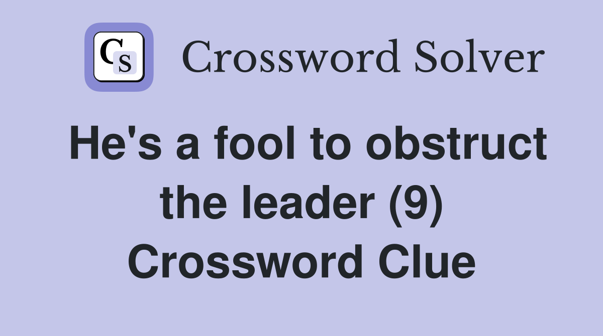 He's a fool to obstruct the leader (9) Crossword Clue