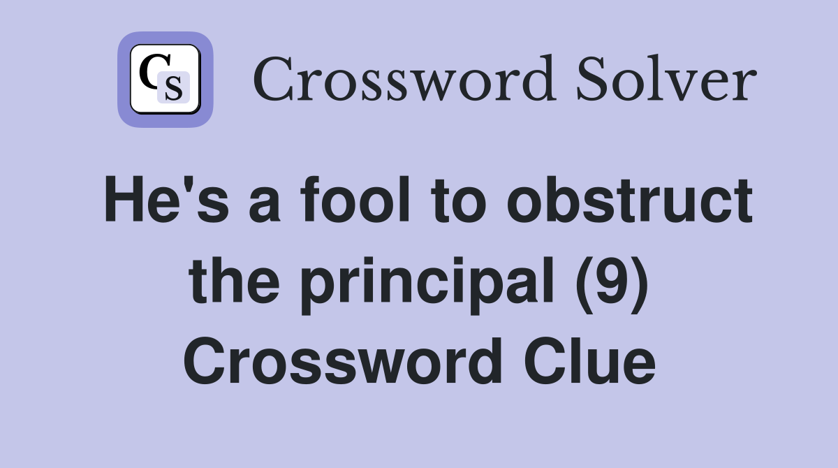 He's a fool to obstruct the principal (9) Crossword Clue