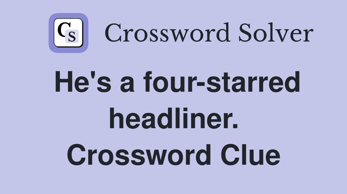 He's a four-starred headliner. Crossword Clue