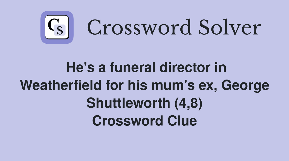 He's a funeral director in Weatherfield for his mum's ex, George Shuttleworth (4,8) Crossword Clue