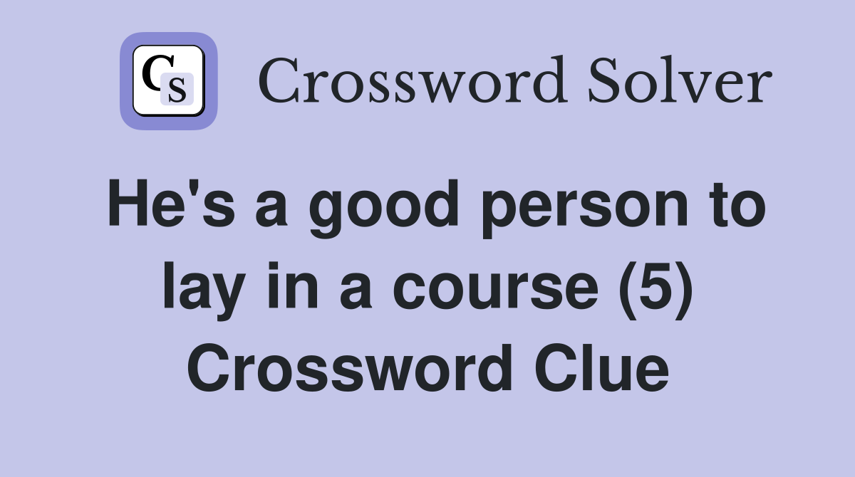 He's a good person to lay in a course (5) Crossword Clue