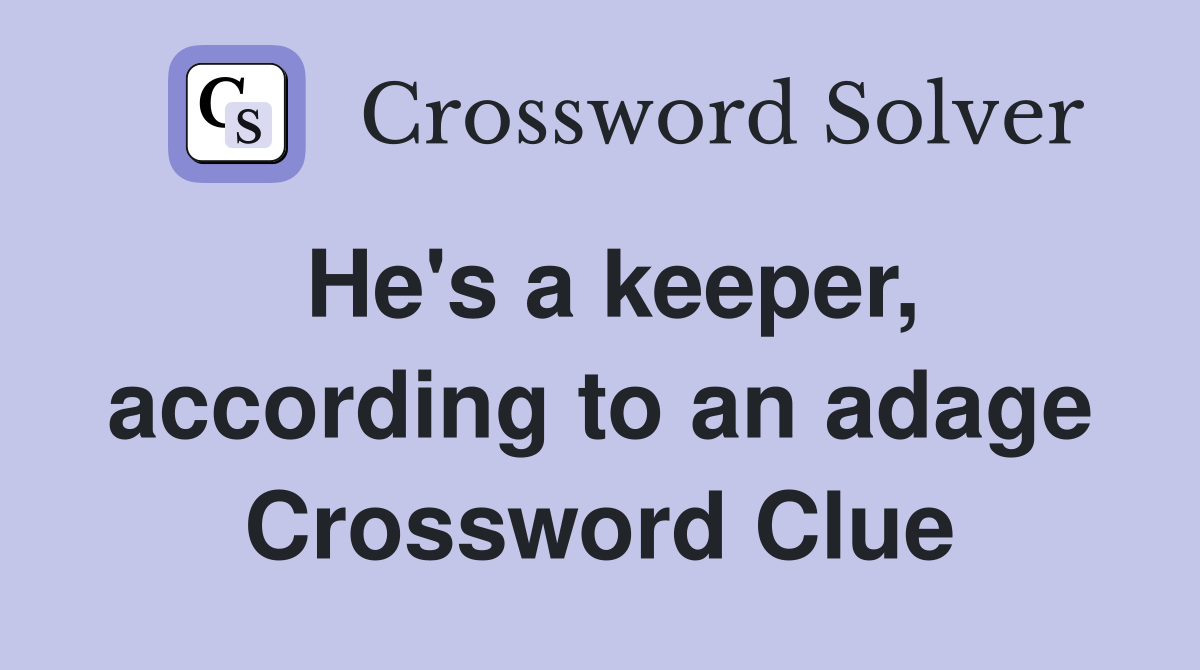 He's a keeper, according to an adage Crossword Clue