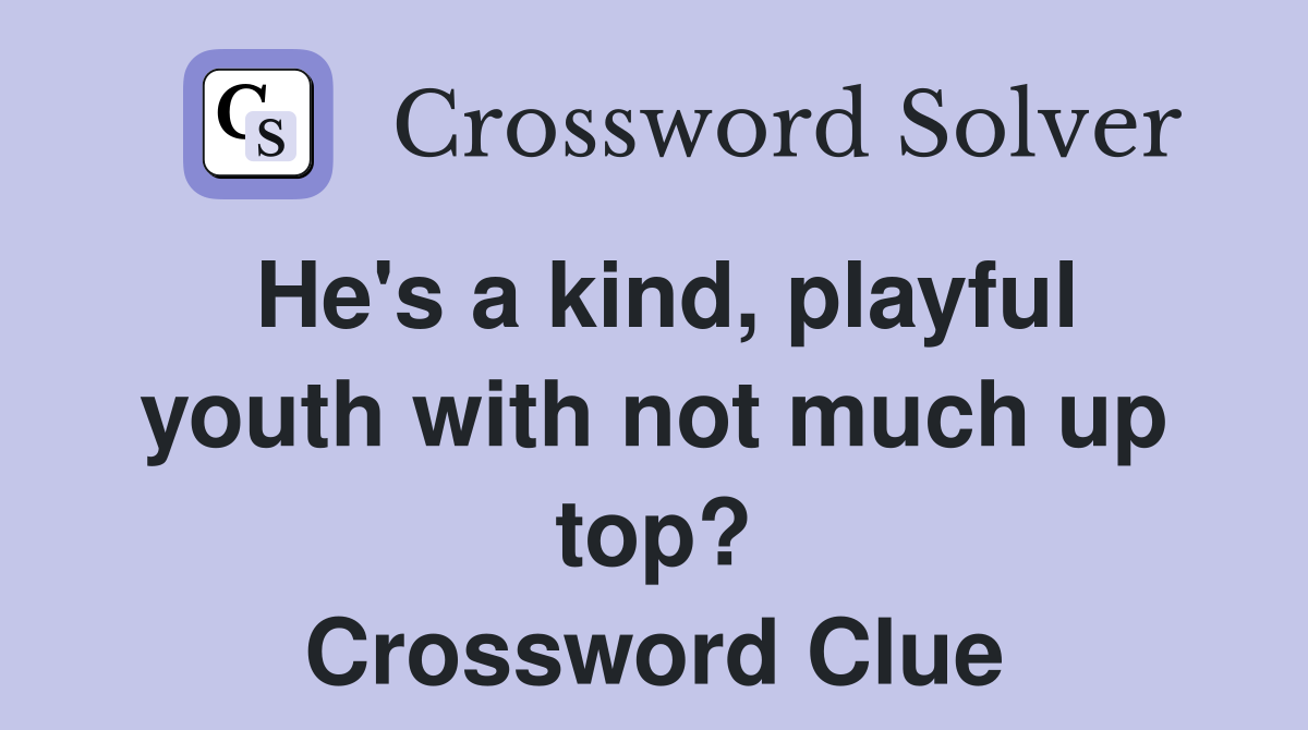 He's a kind, playful youth with not much up top? Crossword Clue