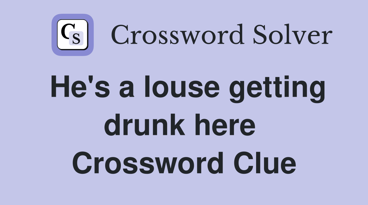 He's a louse getting drunk here  Crossword Clue