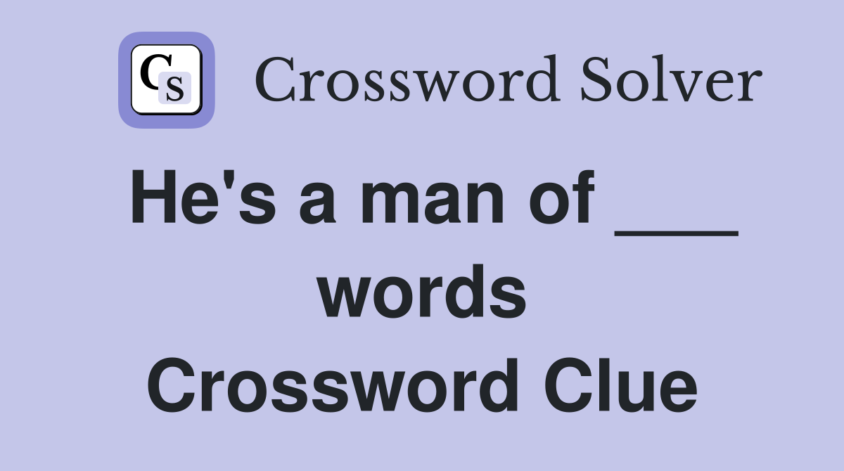 He's a man of ___ words Crossword Clue