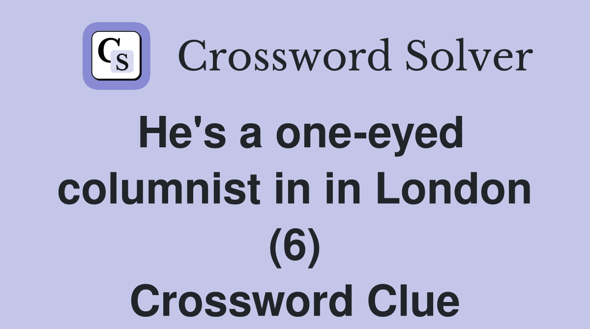 He's a one-eyed columnist in in London (6) Crossword Clue
