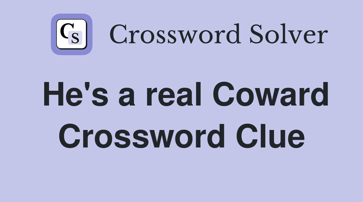He's a real Coward Crossword Clue