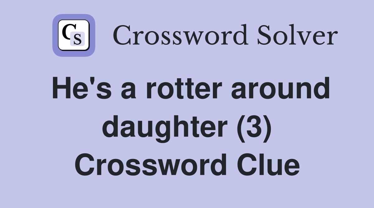 He #39 s a rotter around daughter (3) Crossword Clue Answers Crossword