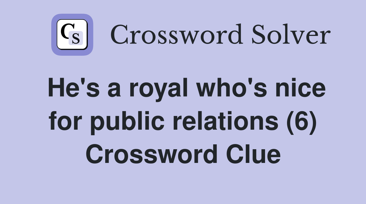 He's a royal who's nice for public relations (6) Crossword Clue