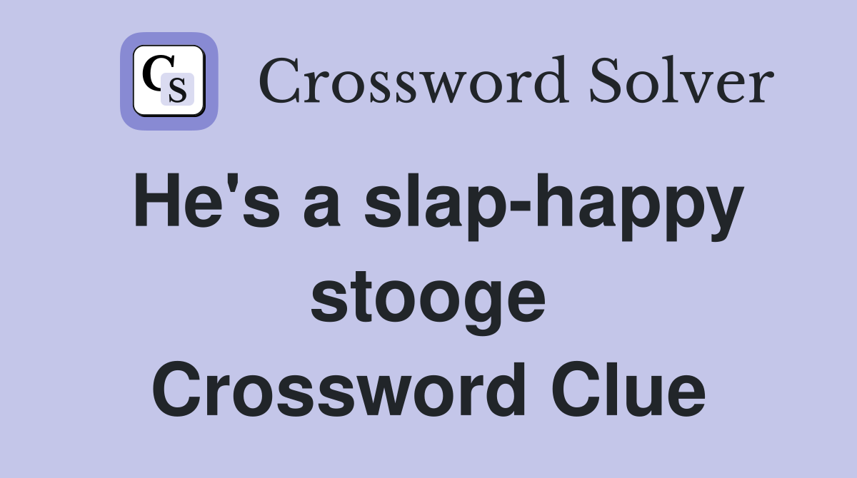 He's a slap-happy stooge Crossword Clue