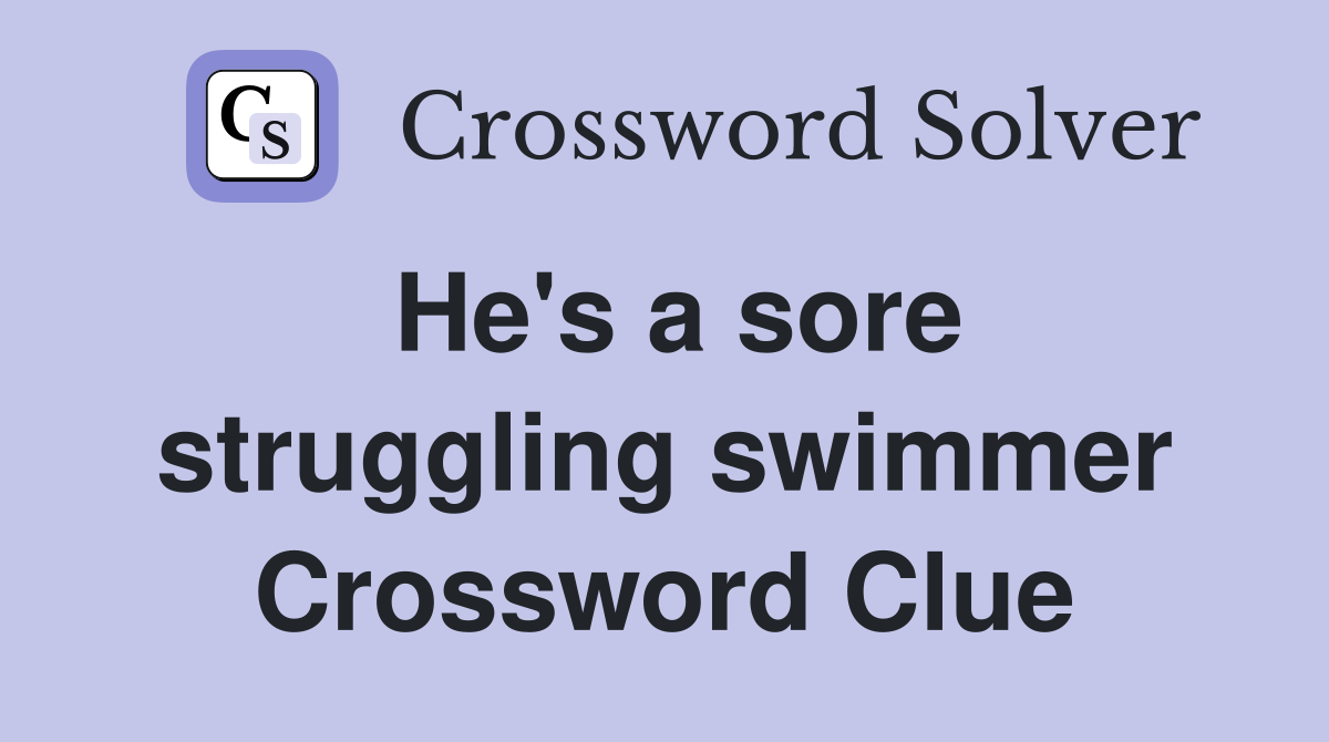 He's a sore struggling swimmer Crossword Clue