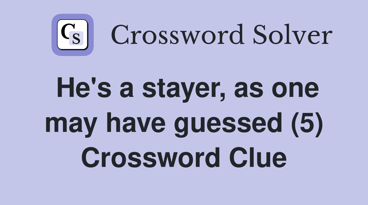 He's a stayer, as one may have guessed (5) Crossword Clue