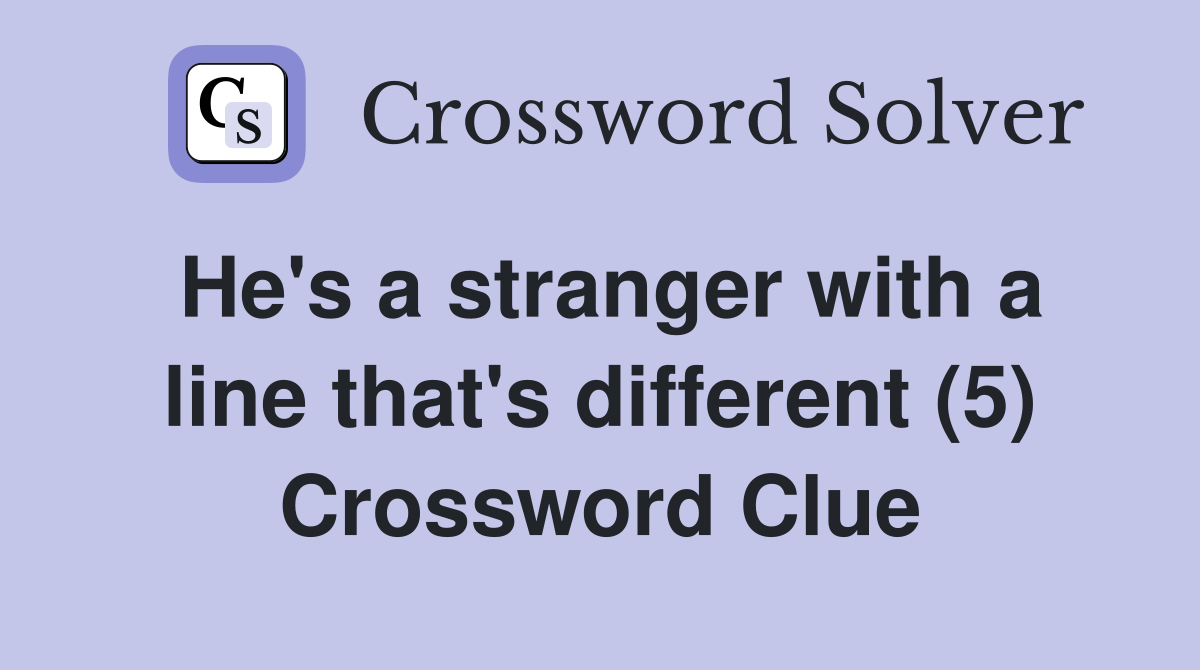 He's a stranger with a line that's different (5) Crossword Clue