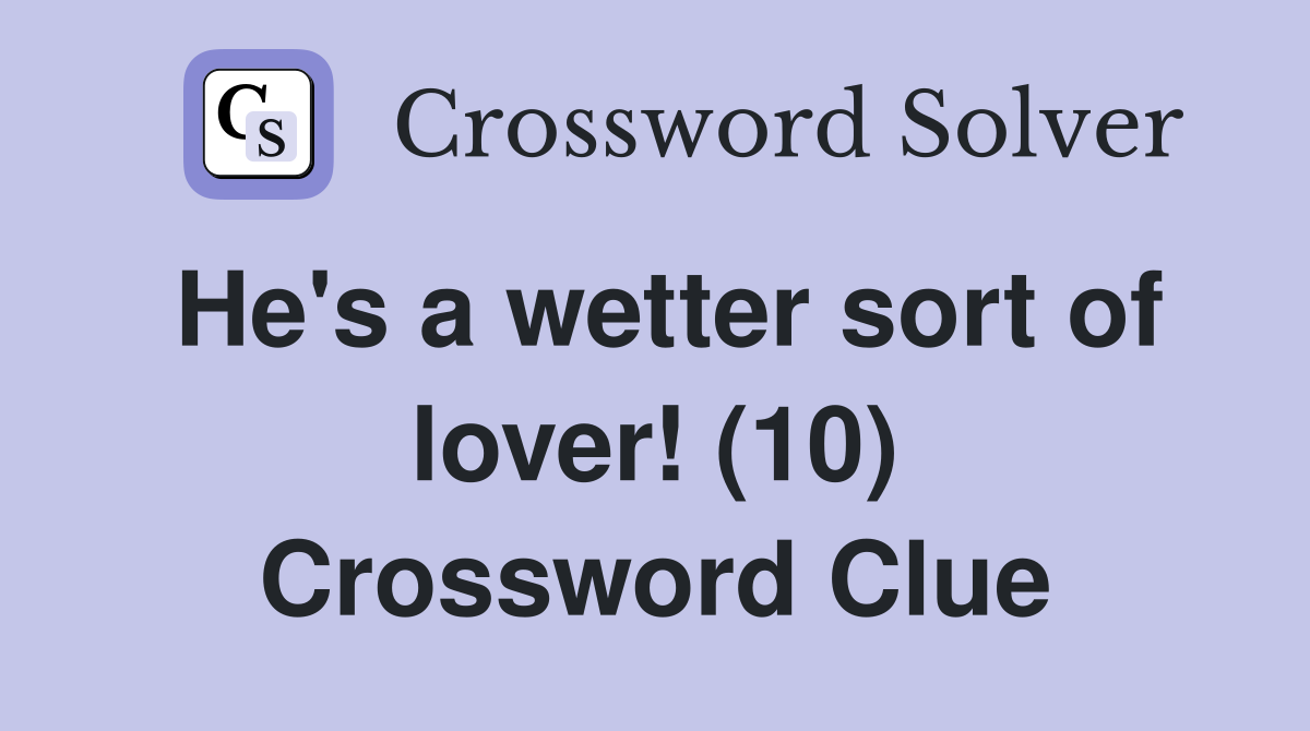 He's a wetter sort of lover! (10) Crossword Clue