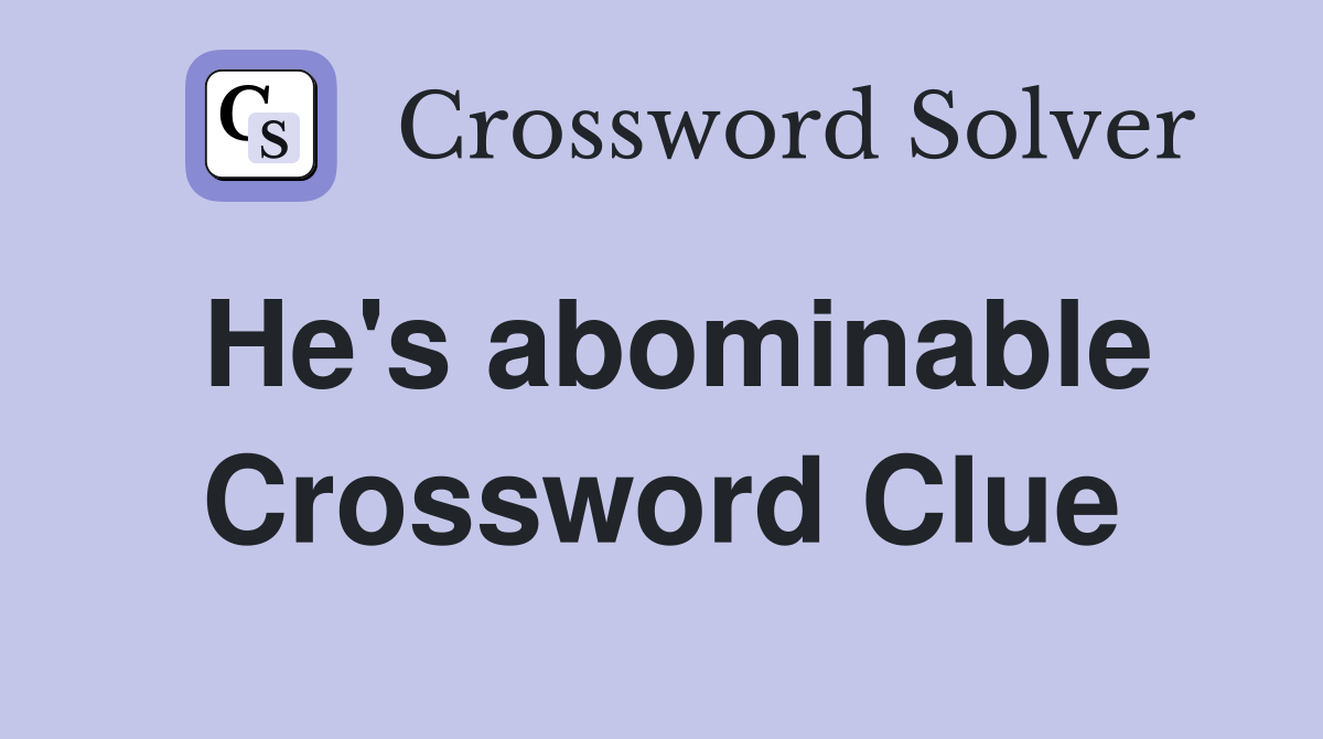He's abominable Crossword Clue
