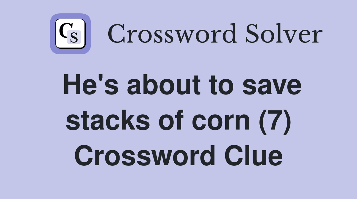 He's about to save stacks of corn (7) Crossword Clue