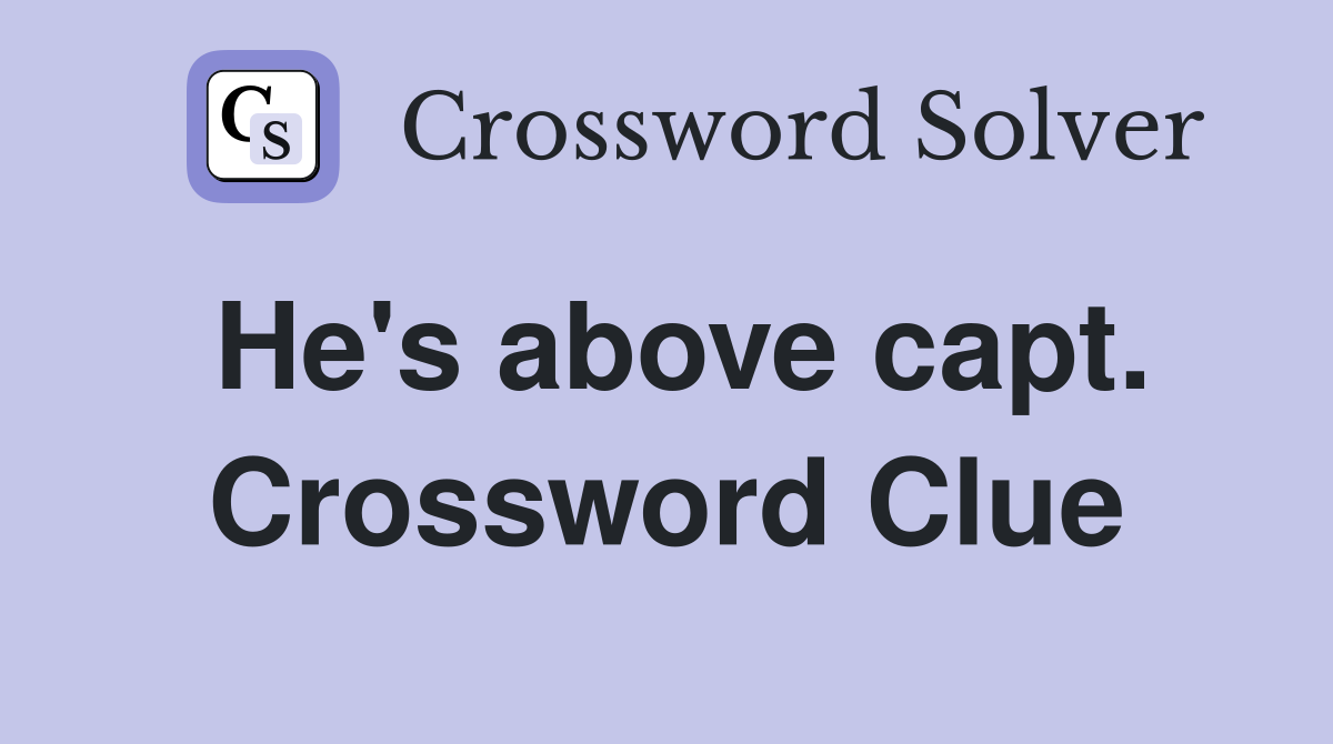 He's above capt. Crossword Clue