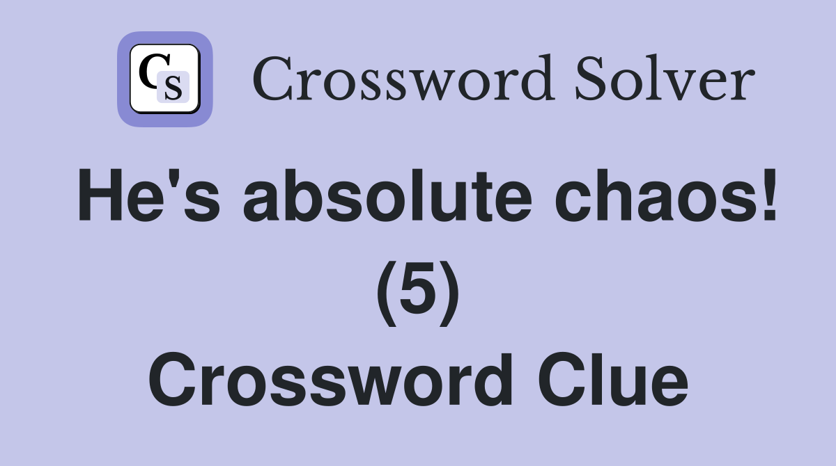 He's absolute chaos! (5) Crossword Clue