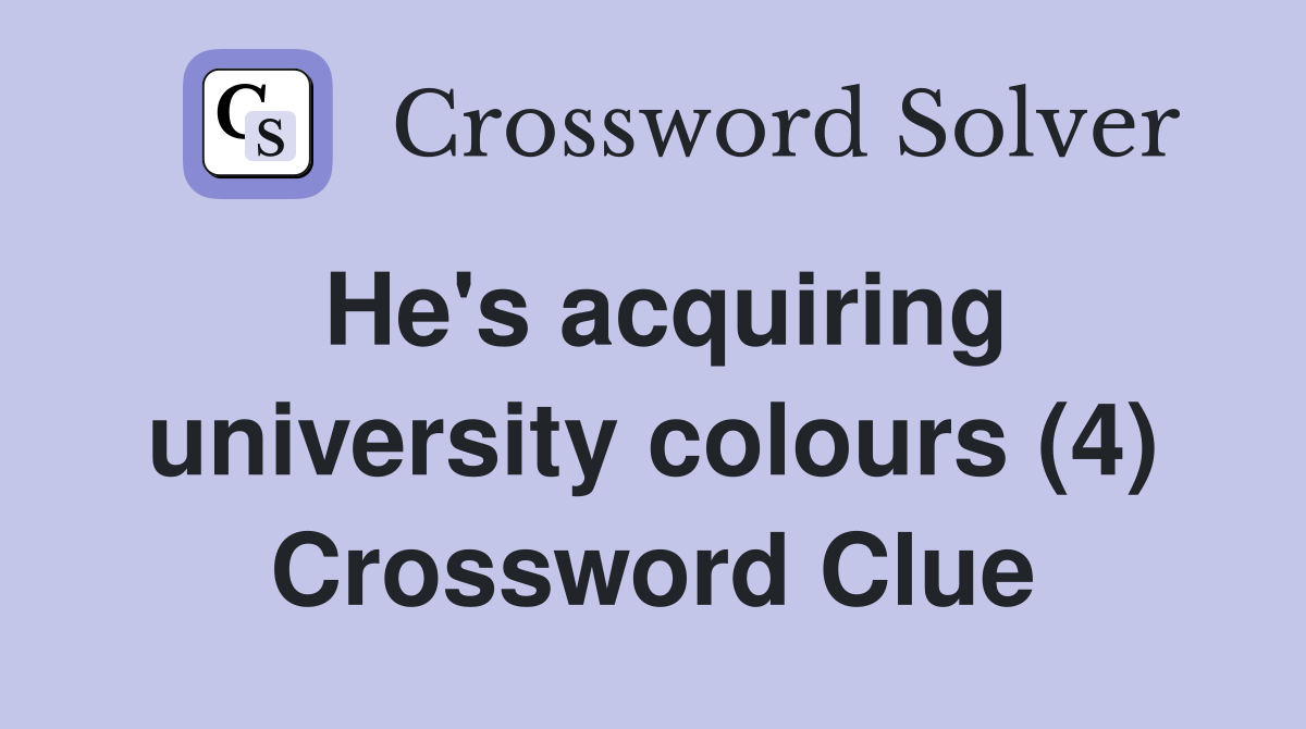 He's acquiring university colours (4) Crossword Clue