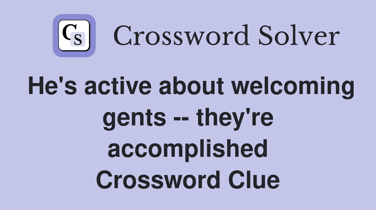 He's active about welcoming gents -- they're accomplished Crossword Clue