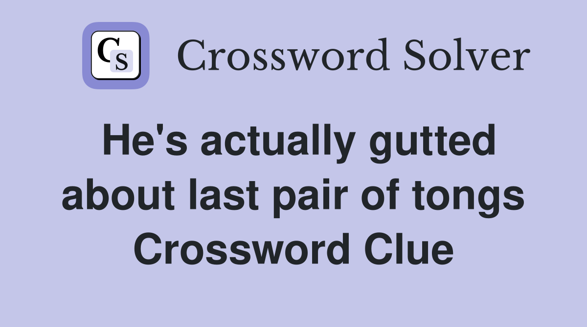 He's actually gutted about last pair of tongs Crossword Clue
