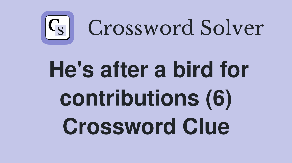 He's after a bird for contributions (6) Crossword Clue