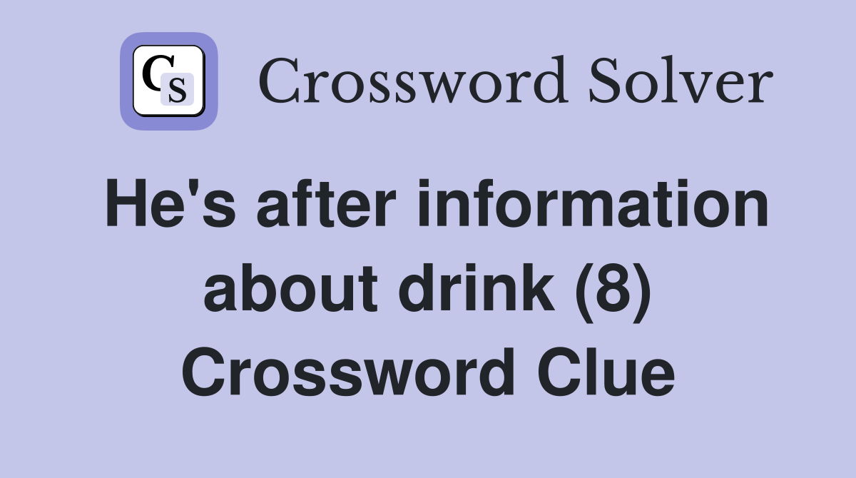 He's after information about drink (8) Crossword Clue