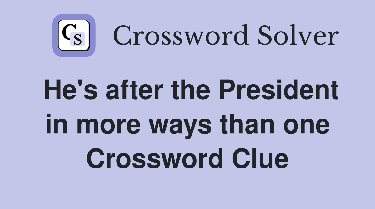 He's after the President in more ways than one Crossword Clue
